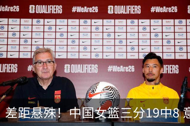 差距悬殊！中国女篮三分19中8 意大利队只有17中2