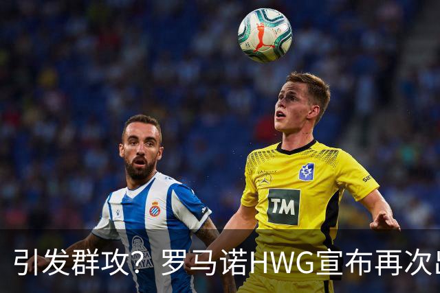 引发群攻？罗马诺HWG宣布再次出岔子，转会大蛋糕的确“难分”