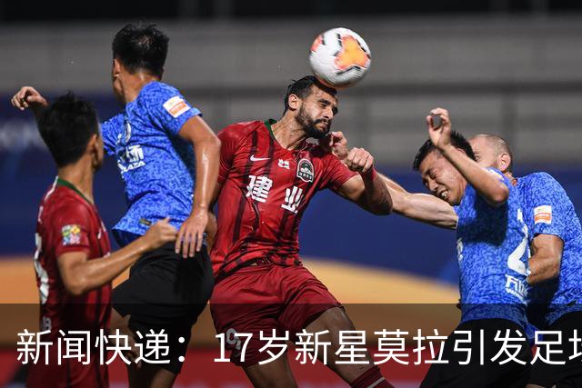 新闻快递：17岁新星莫拉引发足坛疯抢，谁能御驾亲征？