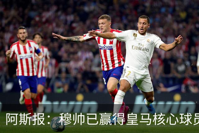 阿斯报：穆帅已赢得皇马核心球员信任，他征服了所有人